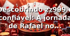 Descobrindo zz999 e confiável: A jornada de Rafael no universo dos cassinos online 🎰